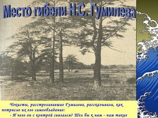 Чекисты, расстреливавшие Гумилева, рассказывали, как
потрясло их его самообладание:
      - И чего он с контрой связался? Шел бы к нам - нам такие
 