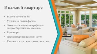 В каждой квартире
• Высота потолков 3м.
• Утепление стен и фасада
• Окна – 4-х камерный профиль с
энергосберегающим стеклом.
• Радиаторы
• Двухконтурный газовый котел
• Счетчики воды, электричества и газа.
 