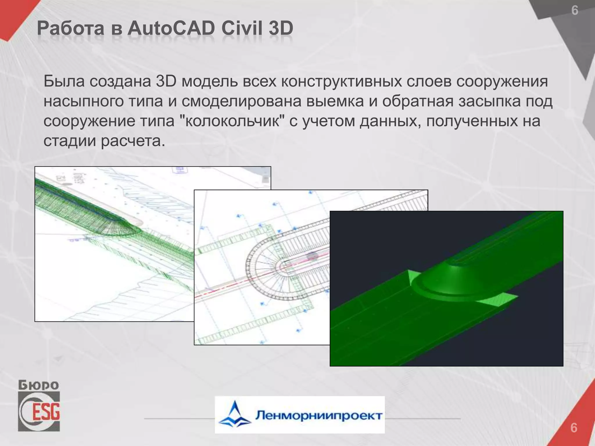 Была создана 3D модель всех конструктивных слоев сооружения
насыпного типа и смоделирована выемка и обратная засыпка под
сооружение типа "колокольчик" с учетом данных, полученных на
стадии расчета.
Работа в AutoCAD Civil 3D
 