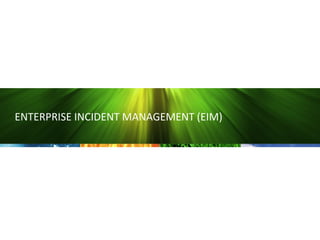 ENTERPRISE INCIDENT MANAGEMENT (EIM)
 