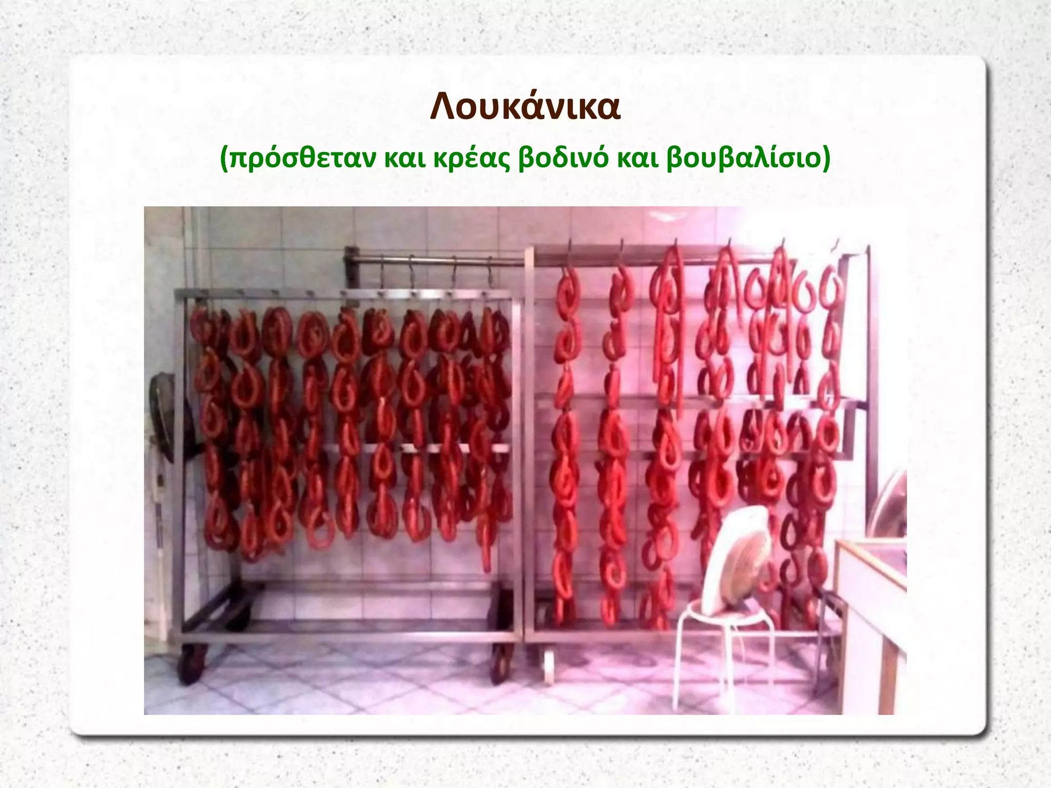 Λουκάνικα
(πρόσθεταν και κρέας βοδινό και βουβαλίσιο)
 