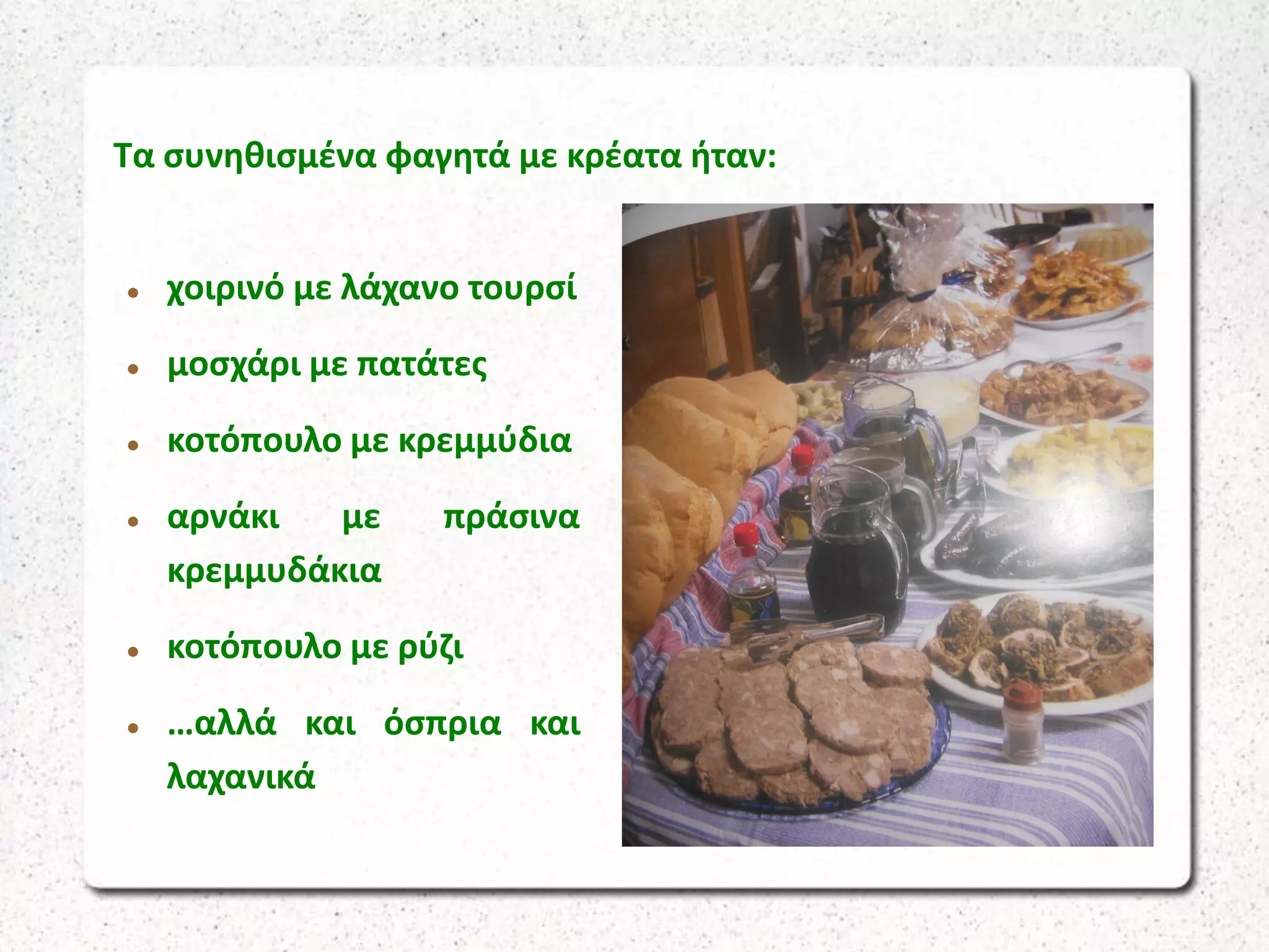 Τα συνηθισμένα φαγητά με κρέατα ήταν:
 χοιρινό με λάχανο τουρσί
 μοσχάρι με πατάτες
 κοτόπουλο με κρεμμύδια
 αρνάκι με πράσινα
κρεμμυδάκια
 κοτόπουλο με ρύζι
 …αλλά και όσπρια και
λαχανικά
 