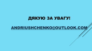 ДЯКУЮ ЗА УВАГУ!
ANDRIUSHCHENKO@OUTLOOK.COM
 