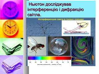 Ньютон досліджувавНьютон досліджував
інтерференцію і дифракціюінтерференцію і дифракцію
світла.світла.
 