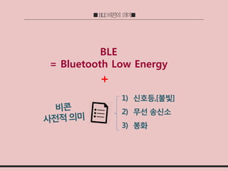1) 신호등,[불빛]
2) 무선 송신소
3) 봉화
BLE
= Bluetooth Low Energy
+
 