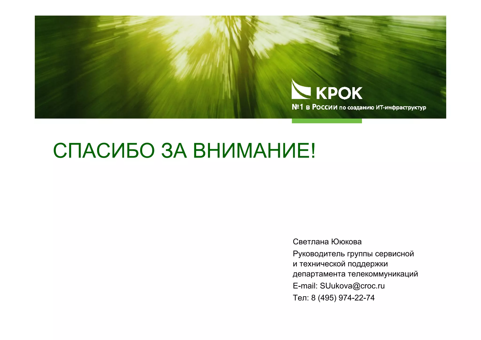 СПАСИБО ЗА ВНИМАНИЕ!
Светлана Ююкова
Руководитель группы сервисной
и технической поддержки
департамента телекоммуникаций
E-mail: SUukova@croc.ru
Тел: 8 (495) 974-22-74
 