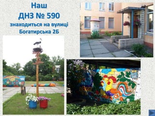 Наш
ДНЗ № 590
знаходиться на вулиці
Богатирська 2Б
 