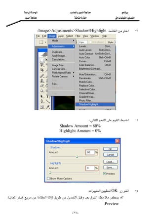 ‫א‬‫א‬‫א‬‫א‬
‫א‬‫א‬‫א‬‫א‬‫א‬‫א‬
--٧٤
٣ J‫א‬‫א‬Image>Adjustments>Shadow/HighlightW 
 
٤ J‫א‬‫א‬‫א‬‫א‬W
Shadow Amount = 60%
Highlight Amount = 0%
٥ J‫א‬OK‫א‬‫א‬
‫א‬‫א‬‫א‬‫א‬‫א‬
PreviewK
 
