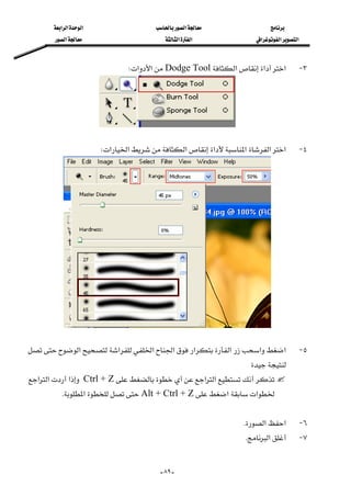 ‫א‬‫א‬‫א‬‫א‬
‫א‬‫א‬‫א‬‫א‬‫א‬‫א‬
--٨٩
٣ J‫א‬‫א‬‫א‬Dodge Tool‫א‬‫א‬W 
 
٤ J‫א‬‫א‬‫א‬‫א‬‫א‬‫א‬‫א‬W 
 
٥ J‫א‬‫א‬‫א‬‫א‬‫א‬‫א‬‫א‬‫א‬
 
‫א‬‫א‬Ctrl + Z‫א‬‫א‬‫א‬
‫א‬‫א‬Alt + Ctrl + Z‫א‬K
 
٦ J‫א‬‫א‬K 
٧ J‫א‬K 
 