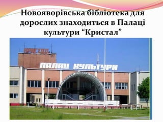 Новояворівська бібліотека для
дорослих знаходиться в Палаці
культури “Кристал”
 