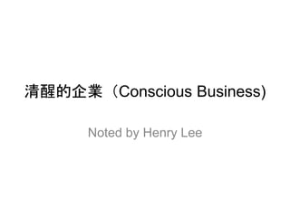 清醒的企業（Conscious Business)
Noted by Henry Lee
 