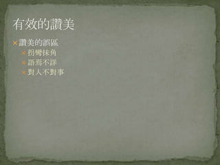 讚美的誤區
 拐彎抹角
 語焉不詳
 對人不對事
 