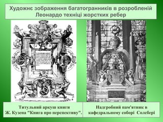 Художнє зображення багатогранників в розробленій
Леонардо техніці жорстких ребер
Титульний аркуш книги
Ж. Кузена "Книга про перспективу".
Надгробний пам'ятник в
кафедральному соборі Солсбері
 