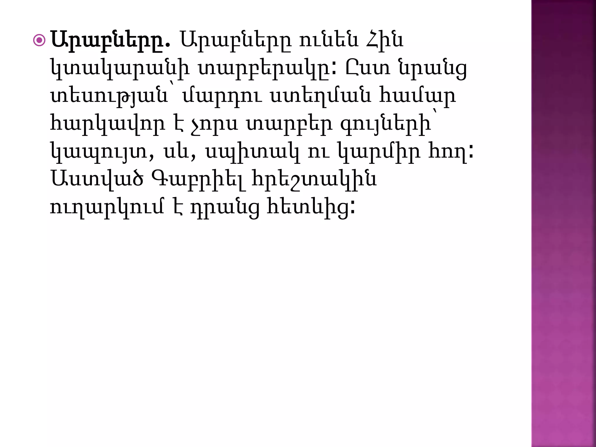  Արաբները. Արաբները ունեն Հին
կտակարանի տարբերակը։ Ըստ նրանց
տեսության՝ մարդու ստեղման համար
հարկավոր է չորս տարբեր գույների՝
կապույտ, սև, սպիտակ ու կարմիր հող։
Աստված Գաբրիել հրեշտակին
ուղարկում է դրանց հետևից։
 