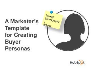 A Marketer’s
Template
for Creating
Buyer
Personas
 