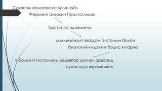 Судасны хемотаксис хүчин зүйл
Фермент Цитокин Простогликан
Тарган эс идэвхижнэ
мөхлөгүйжилт явагдаж гистамин болон
биологийн идэвхит бодис ялгарна
H болон Н гистамины рецевтор цочирч арьсанд
судаснууд өөрчлөгдөнө
 