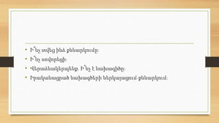 • Ի՞նչ տվեց ինձ քննարկումը:
• Ի՞նչ սովորեցի:
• Վերաձևակերպենք. Ի՞նչ է նախագիծը:
• Իրականացրած նախագծերի ներկայացում-քննարկում:
 