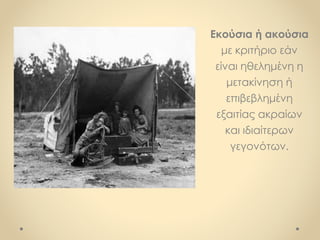 Εκούσια ή ακούσια
με κριτήριο εάν
είναι ηθελημένη η
μετακίνηση ή
επιβεβλημένη
εξαιτίας ακραίων
και ιδιαίτερων
γεγονότων.
 