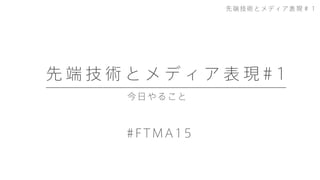 先端技術とメディア表現＃１
#FTMA15
 