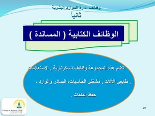 ‫السكرتارية‬ ‫وظائف‬ ‫المجموعة‬ ‫هذه‬ ‫تضم‬,‫االستعالمات‬
,‫اآلالت‬ ‫طابعي‬,، ‫والوارد‬ ‫الصادر‬ ،‫الحاسبات‬ ‫مشغلي‬
‫الملفات‬ ‫حفظ‬.
21
‫البشرية‬ ‫الموارد‬ ‫إدارة‬ ‫وظائف‬
ً‫ا‬‫ثاني‬
 