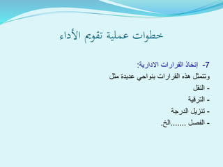 ‫ةية‬‫ل‬‫عم‬ ‫ات‬‫و‬‫خط‬‫تقومي‬‫األداء‬
7-‫االدارية‬ ‫القرارات‬ ‫إتخاذ‬:
‫مثل‬ ‫عديدة‬ ‫بنواحي‬ ‫القرارات‬ ‫هذه‬ ‫وتتمثل‬
-‫النقل‬
-‫الترقية‬
-‫الدرجة‬ ‫تنزيل‬
-‫الفصل‬.......‫الخ‬.
 