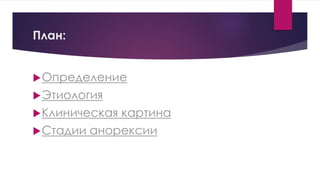 План:
Определение
Этиология
Клиническая картина
Стадии анорексии
 