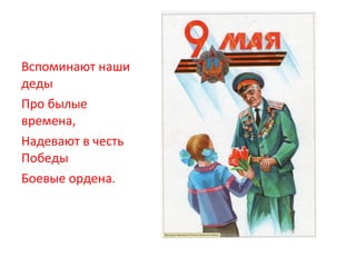 Вспоминают наши
деды
Про былые
времена,
Надевают в честь
Победы
Боевые ордена.
 