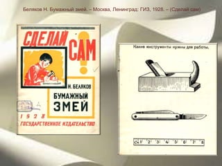 Беляков Н. Бумажный змей. – Москва, Ленинград: ГИЗ, 1928. – (Сделай сам)
 