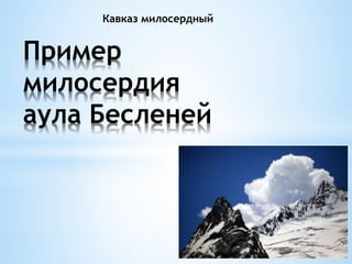 Кавказ милосердный
Пример
милосердия
аула Бесленей
 