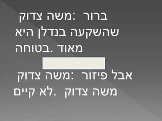 ‫משה‬‫צדוק‬ : ‫ברור‬
‫שהשקעה‬‫בנדלן‬‫היא‬
‫.בטוחה‬ ‫מאוד‬
‫משה‬‫צדוק‬ : ‫אבל‬‫פיזור‬
‫לא‬‫קיים‬ . ‫משה‬‫צדוק‬
 