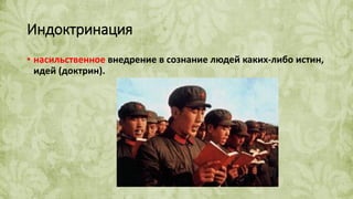 Индоктринация
• насильственное внедрение в сознание людей каких-либо истин,
идей (доктрин).
 