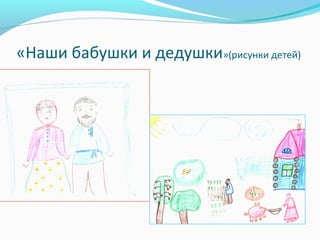 «Наши бабушки и дедушки»(рисунки детей)
 