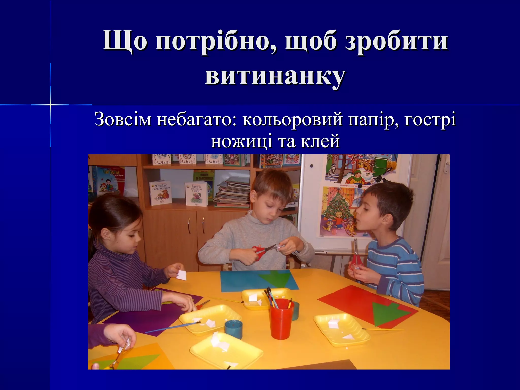 Що потрібно, щоб зробитиЩо потрібно, щоб зробити
витинанкувитинанку
Зовсім небагато: кольоровий папір, гостріЗовсім небагато: кольоровий папір, гострі
ножиці та клейножиці та клей
 