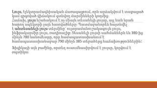 Լույս, էլեկտրամագնիսական ճառագայթում, որն արձակվում է տաքացած
կամ գրգռված վիճակում գտնվող մարմինների կողմից։
Հաճախ, լույս ...