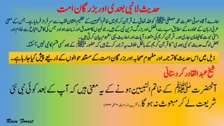 ‫اتم‬‫زبراگن‬‫اور‬‫دعبی‬‫الیبن‬‫دحثی‬
‫یفطصم‬‫دمحم‬‫رضحت‬‫ومٰیل‬‫و‬‫ٓااق‬‫امہرے‬‫ﷺ‬‫ااشلن‬‫میظع‬‫ےک‬‫انییبنل‬‫اخمت‬‫ںیم‬‫رکمی‬‫رقٓان‬‫ےن‬‫اعتٰیل‬‫اہلل‬‫وک‬‫ینعم‬‫ےک‬‫سج‬‫۔‬‫ےہ‬‫رفامای‬‫رسرفاز‬‫ےس‬‫بقل‬
‫زتنی‬‫اور‬‫اکدصمق‬‫ویبنں‬‫وج‬‫۔‬‫ںیہ‬‫ےک‬‫یبن‬‫رتنی‬‫زبرگ‬‫اور‬‫الضف‬‫ےس‬‫بس‬‫اطمقب‬‫ےک‬‫احمورہ‬‫ےک‬‫زابن‬‫رعیب‬‫اور‬‫اخدم‬‫ےس‬‫اابتع‬‫اکلم‬‫یک‬‫سج‬‫اور‬‫وہ‬
‫۔‬‫ںیہ‬‫رکیت‬‫ایبن‬‫وہفمم‬‫یہی‬‫ااحدثی‬‫اور‬‫ٓاایت‬‫دعتمد‬‫یک‬‫رکمی‬‫رقٓان‬‫۔‬‫وہ‬‫اجری‬‫اضیفن‬‫اک‬‫وبنت‬‫ایتم‬
‫دحثی‬‫ولگ‬‫ضعب‬’‫دعبی‬‫یبن‬‫ال‬‘‫وضحر‬‫ہک‬‫ںیہ‬‫رکےت‬‫رتہمج‬‫ہی‬‫الخف‬‫ابلکل‬‫ےک‬‫رکمی‬‫رقٓان‬‫اک‬‫ﷺ‬‫دعب‬‫ےک‬‫ٓااتک۔‬‫ ںیہ‬‫یبن‬‫اک‬‫ مس‬‫ یس‬
‫ذلی‬‫۔‬‫ےہ‬‫اجراہ‬‫ایک‬‫شیپ‬‫ذرےعی‬‫ےک‬‫وحاولں‬‫دنتسم‬‫ےک‬‫اتم‬‫زبراگن‬‫اور‬‫احصہب‬‫وہفمم‬‫اور‬‫رتہمج‬‫اک‬‫دحثی‬‫اس‬‫ںیم‬
‫رکداتسین‬‫دبعااقلدر‬‫خیش‬
‫ا‬‫رضحنت‬ٓ‫ﷺ‬‫ٓا‬‫ہک‬‫ںیہ‬‫ینعم‬‫ہی‬‫ےک‬‫وہےن‬‫انییبنل‬‫اخمت‬‫ےک‬‫یئن‬‫یبن‬‫وکیئ‬‫دعب‬‫ےک‬‫پ‬
‫وہاگ‬‫ہن‬‫وعبمث‬‫رک‬‫ےل‬‫رشتعی‬‫۔‬(‫دلج‬‫ارملام‬‫رقتبی‬۲‫ہحفص‬۲۳۳)
 