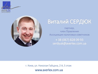 Виталий СЕРДЮК
партнер,
член Правления
Ассоциации налоговых советников
г. Киев, ул. Николая Гайцана, 2 А, 5 этаж
www.averlex.com.ua
+ 38 (067) 828 09 93
serdyuk@averlex.com.ua
 