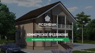 КОММЕРЧЕСКОЕ ПРЕДЛОЖЕНИЕ
www.yasenbuk.ru
по строительству коттеджа «Балтимор»
 