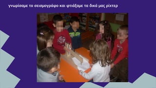 γνωρίσαμε το σεισμογράφο και φτιάξαμε τα δικά μας ρίχτερ
 