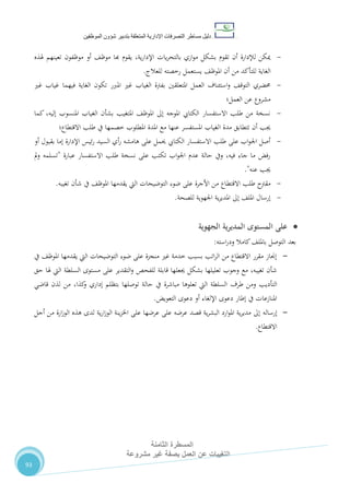 ‫دليل‬‫التصرفا‬ ‫مساطر‬‫ت‬‫اإلدارية‬‫المتعلقة‬‫شؤو‬ ‫بتدبير‬‫ن‬‫الموظفين‬
‫المسطرة‬‫الثامنة‬
‫مشروعة‬ ‫غير‬ ‫بصفة‬ ‫العمل‬ ‫عن‬ ‫التغيبات‬
93
-‫هلذه‬ ‫تعينهم‬ ‫موظفون‬ ‫أو‬ ،‫موظ‬ ‫هبا‬ ‫يقوم‬ ،‫ية‬‫ر‬‫اإلدا‬ ‫يات‬‫ر‬‫بالتح‬ ‫ازي‬‫و‬‫م‬ ‫بشكل‬ ‫تقوم‬ ‫أن‬ ‫لإلدارة‬ ‫ميكن‬
‫ال‬‫للعالج‬ ‫رخصته‬ ‫يستعمل‬ ،‫املوظ‬ ‫أن‬ ‫من‬ ‫للتأكد‬ ‫غاية‬.
-‫غري‬ ‫غياب‬ ‫فيهما‬ ‫الغاية‬ ‫تكون‬ ‫املربر‬ ‫غري‬ ‫الغياب‬ ‫بفرتة‬ ‫املتعلقني‬ ‫العمل‬ ‫استئناف‬‫و‬ ،‫التوق‬ ‫حمضري‬
‫العمل؛‬ ‫عن‬ ‫مشروع‬
-‫كما‬ ،‫إليه‬ ‫املنسوب‬ ‫الغياب‬ ‫بشأن‬ ‫املتغيب‬ ،‫املوظ‬ ‫إىل‬ ‫املوجه‬ ‫الكتايب‬ ‫االستفسار‬ ‫طلب‬ ‫من‬ ‫نسخة‬
‫ا‬ ‫مدة‬ ‫تتطابق‬ ‫أن‬ ‫جيب‬‫االقتطاع؛‬ ‫طلب‬ ‫يف‬ ‫خصمها‬ ‫املطلوب‬ ‫املدة‬ ‫مع‬ ‫عنها‬ ‫املستفسر‬ ‫لغياب‬
-‫أو‬ ‫بقبول‬ ‫إما‬ ‫اإلدارة‬ ‫ئيس‬‫ر‬ ‫السيد‬ ‫أي‬‫ر‬ ‫هامشه‬ ‫على‬ ‫حيمل‬ ‫الكتايب‬ ‫االستفسار‬ ‫طلب‬ ‫على‬ ‫اب‬‫و‬‫اجل‬ ‫أصل‬
‫عبارة‬ ‫االستفسار‬ ‫طلب‬ ‫نسخة‬ ‫على‬ ‫تكتب‬ ‫اب‬‫و‬‫اجل‬ ‫عدم‬ ‫حالة‬ ‫ويف‬ ،‫فيه‬ ‫جاء‬ ‫ما‬ ‫رفض‬"‫مل‬‫و‬ ‫تسلمه‬
‫عنه‬ ‫جيب‬."
-‫االقتط‬ ‫طلب‬ ‫مقرتح‬‫تغيبه‬ ‫شأن‬ ‫يف‬ ،‫املوظ‬ ‫يقدمها‬ ‫اليت‬ ‫التوضيحات‬ ‫ضوء‬ ‫على‬ ‫األجرة‬ ‫من‬ ‫اع‬.
-‫للصحة‬ ‫اجلهوية‬ ‫ية‬‫ر‬‫املدي‬ ‫إىل‬ ،‫املل‬ ‫إرسال‬.
‫الجهوية‬ ‫المديرية‬ ‫المستوى‬ ‫على‬
،‫باملل‬ ‫التوصل‬ ‫بعد‬‫استه‬‫ر‬‫ود‬ ‫كامال‬:
-‫يف‬ ،‫املوظ‬ ‫يقدمها‬ ‫اليت‬ ‫التوضيحات‬ ‫ضوء‬ ‫على‬ ‫منجزة‬ ‫غري‬ ‫خدمة‬ ‫بسبب‬ ‫اتب‬‫ر‬‫ال‬ ‫من‬ ‫االقتطاع‬ ‫مقرر‬ ‫إجناز‬
‫للفحص‬ ‫قابلة‬ ‫جيعلها‬ ‫بشكل‬ ‫تعليلها‬ ‫وجوب‬ ‫مع‬ ،‫تغيبه‬ ‫شأن‬‫على‬ ‫التقدير‬‫و‬‫حق‬ ‫هلا‬ ‫اليت‬ ‫السلطة‬ ‫مستوى‬
‫التأديب‬‫طرف‬ ‫ومن‬‫من‬ ،‫كذا‬‫و‬ ‫إداري‬ ‫بتظلم‬ ‫توصلها‬ ‫حالة‬ ‫يف‬ ‫مباشرة‬ ‫تعلوها‬ ‫اليت‬ ‫السلطة‬‫قاضي‬ ‫لذن‬
‫التعويض‬ ‫دعوى‬ ‫أو‬ ‫اإللغاء‬ ‫دعوى‬ ‫إطار‬ ‫يف‬ ‫املنازعات‬.
-‫إرساله‬‫أجل‬ ‫من‬ ‫ارة‬‫ز‬‫الو‬ ‫هذه‬ ‫لدى‬ ‫ية‬‫ر‬‫ا‬‫ز‬‫الو‬ ‫ينة‬‫ز‬‫اخل‬ ‫على‬ ‫عرضها‬ ‫على‬ ‫عرضه‬ ‫قصد‬ ‫ية‬‫ر‬‫البش‬ ‫ارد‬‫و‬‫امل‬ ‫ية‬‫ر‬‫مدي‬ ‫إىل‬
‫االقتطاع‬.
 