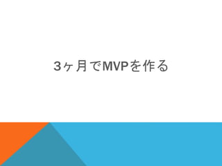 3ヶ月でMVPを作る
 