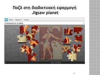 39
Παζλ στη διαδικτυακή εφαρμογή
Jigsaw planet
 