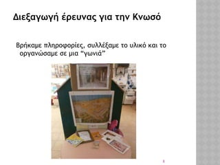 8
Διεξαγωγή έρευνας για την Κνωσό
Βρήκαμε πληροφορίες, συλλέξαμε το υλικό και το
οργανώσαμε σε μια “γωνιά”
 