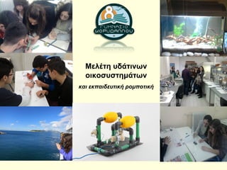 Μελέτη υδάτινων
οικοσυστημάτων
και εκπαιδευτική ρομποτική
 