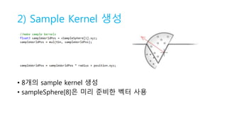 2) Sample Kernel 생성
• 8개의 sample kernel 생성
• sampleSphere[8]은 미리 준비한 벡터 사용
 