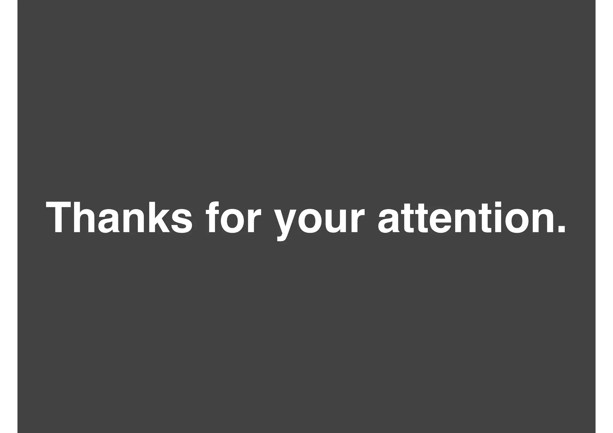 Thanks for your attention.
 