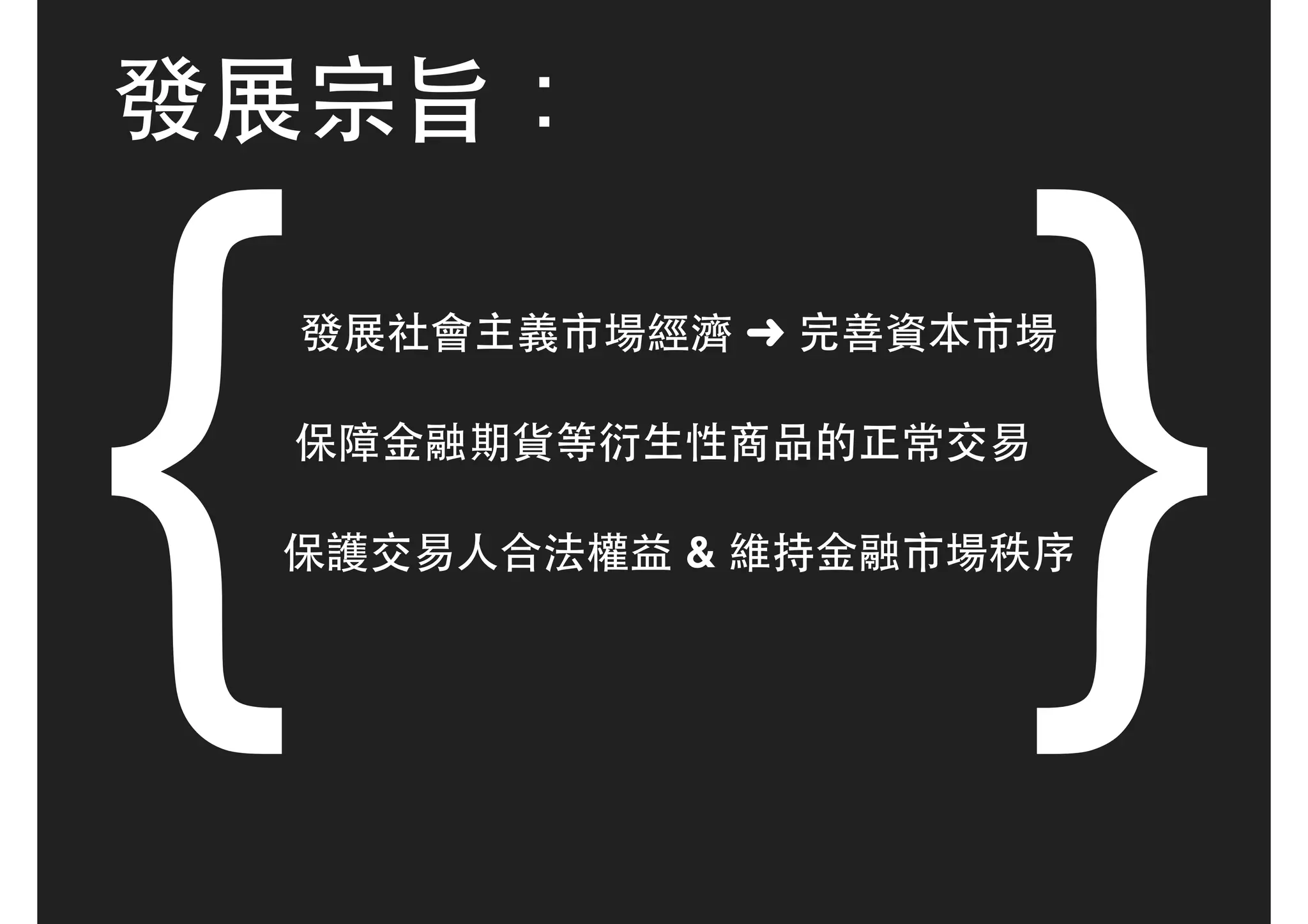發展宗旨：
{ }發展社會主義市場經濟 ➜ 完善資本市場
保障⾦金融期貨等衍⽣生性商品的正常交易
保護交易⼈人合法權益 & 維持⾦金融市場秩序
 