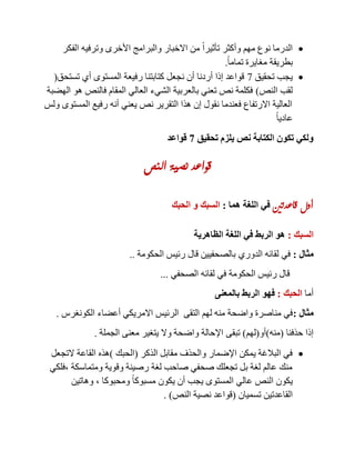 ‫الفكر‬ ‫وترفيه‬ ‫األخرى‬ ‫والبرامج‬ ‫االخبار‬ ‫من‬ ً‫ا‬‫تأثير‬ ‫وأكثر‬ ‫مهم‬ ‫نوع‬ ‫الدرما‬
ً‫ا‬‫تمام‬ ‫مغايرة‬ ‫بطريقة‬.
‫تحقيق‬ ‫يجب‬8‫تستحق‬ ‫أي‬ ‫المستوى‬ ‫رفيعة‬ ‫كتابتنا‬ ‫نجعل‬ ‫أن‬ ‫أردنا‬ ‫إذا‬ ‫قواعد‬(
‫النص‬ ‫لقب‬)‫الهضبة‬ ‫هو‬ ‫فالنص‬ ‫المقام‬ ‫العالي‬ ‫الشيء‬ ‫بالعربية‬ ‫تعني‬ ‫نص‬ ‫فكلمة‬
‫ولس‬ ‫المستوى‬ ‫رفيع‬ ‫أنه‬ ‫يعني‬ ‫نص‬ ‫التقرير‬ ‫هذا‬ ‫إن‬ ‫نقول‬ ‫فعندما‬ ‫االرتفاع‬ ‫العالية‬
ً‫ا‬‫عادي‬
‫تحقيق‬ ‫يلزم‬ ‫نص‬ ‫الكتابة‬ ‫تكون‬ ‫ولكي‬7‫قواعد‬
‫النص‬ ‫نصية‬ ‫قواعد‬
‫قاعدتني‬ ‫أول‬‫اللغة‬ ‫في‬‫هما‬:‫الحبك‬ ‫و‬ ‫السبك‬
‫السبك‬:‫الظاهرية‬ ‫اللغة‬ ‫في‬ ‫الربط‬ ‫هو‬
‫مثال‬:‫الدوري‬ ‫لقائه‬ ‫في‬‫الحكومة‬ ‫رئيس‬ ‫قال‬ ‫بالصحفيين‬..
‫الصحفي‬ ‫لقائه‬ ‫في‬ ‫الحكومة‬ ‫رئيس‬ ‫قال‬...
‫أما‬‫الحبك‬:‫بالمعنى‬ ‫الربط‬ ‫فهو‬
‫مثال‬:‫الكونغرس‬ ‫أعضاء‬ ‫االمريكي‬ ‫الرئيس‬ ‫التقى‬ ‫لهم‬ ‫منه‬ ‫واضحة‬ ‫مناصرة‬ ‫في‬.
‫حذفنا‬ ‫إذا‬(‫منه‬)‫أو‬(‫لهم‬)‫تبقى‬‫الجملة‬ ‫معنى‬ ‫يتغير‬ ‫وال‬ ‫واضحة‬ ‫اإلحالة‬.
‫الذكر‬ ‫مقابل‬ ‫والحذف‬ ‫اإلضمار‬ ‫يمكن‬ ‫البالغة‬ ‫في‬(‫الحبك‬)‫التجعل‬ ‫القاعة‬ ‫هذه‬
‫ومتماسكة‬ ‫وقوية‬ ‫رصينة‬ ‫لغة‬ ‫صاحب‬ ‫صحفي‬ ‫تجعلك‬ ‫بل‬ ‫لغة‬ ‫عالم‬ ‫منك‬,‫فلكي‬
‫ومحبوكا‬ ً‫ا‬‫مسبوك‬ ‫يكون‬ ‫أن‬ ‫يجب‬ ‫المستوى‬ ‫عالي‬ ‫النص‬ ‫يكون‬,‫وهاتين‬
‫تسميان‬ ‫القاعدتين‬(‫النص‬ ‫نصية‬ ‫قواعد‬. )
 