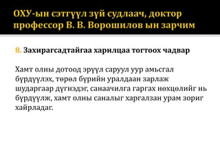 8. Захирагсадтайгаа харилцаа тогтоох чадвар
Хамт олны дотоод эрүүл саруул уур амьсгал
бүрдүүлэх, төрөл бүрийн уралдаан зарлаж
шударгаар дүгнэдэг, санаачилга гаргах нөхцөлийг нь
бүрдүүлж, хамт олны саналыг харгалзан урам зориг
хайрладаг.
 