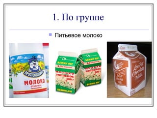 1. По группе
 Питьевое молоко
 