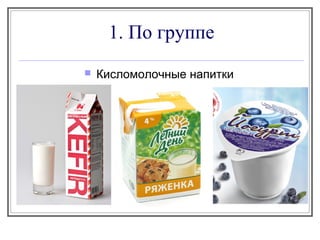 1. По группе
 Кисломолочные напитки
 